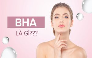 BHA LÀ GÌ? TÁC DỤNG, CÁCH SỬ DỤNG BHA CHO NGƯỜI MỚI BẮT ĐẦU